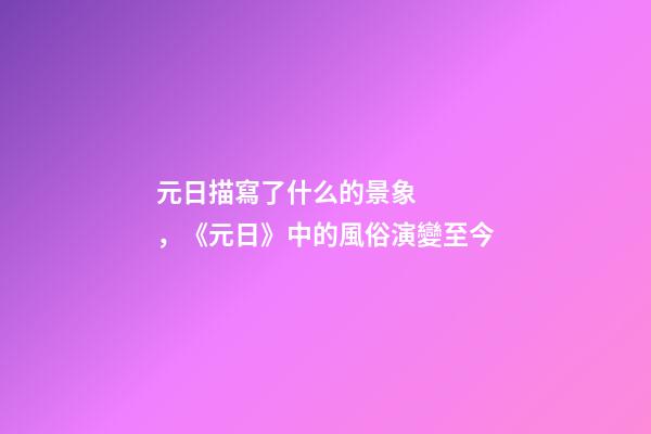 元日描寫了什么的景象，《元日》中的風俗演變至今